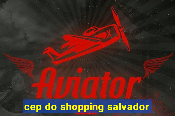 cep do shopping salvador